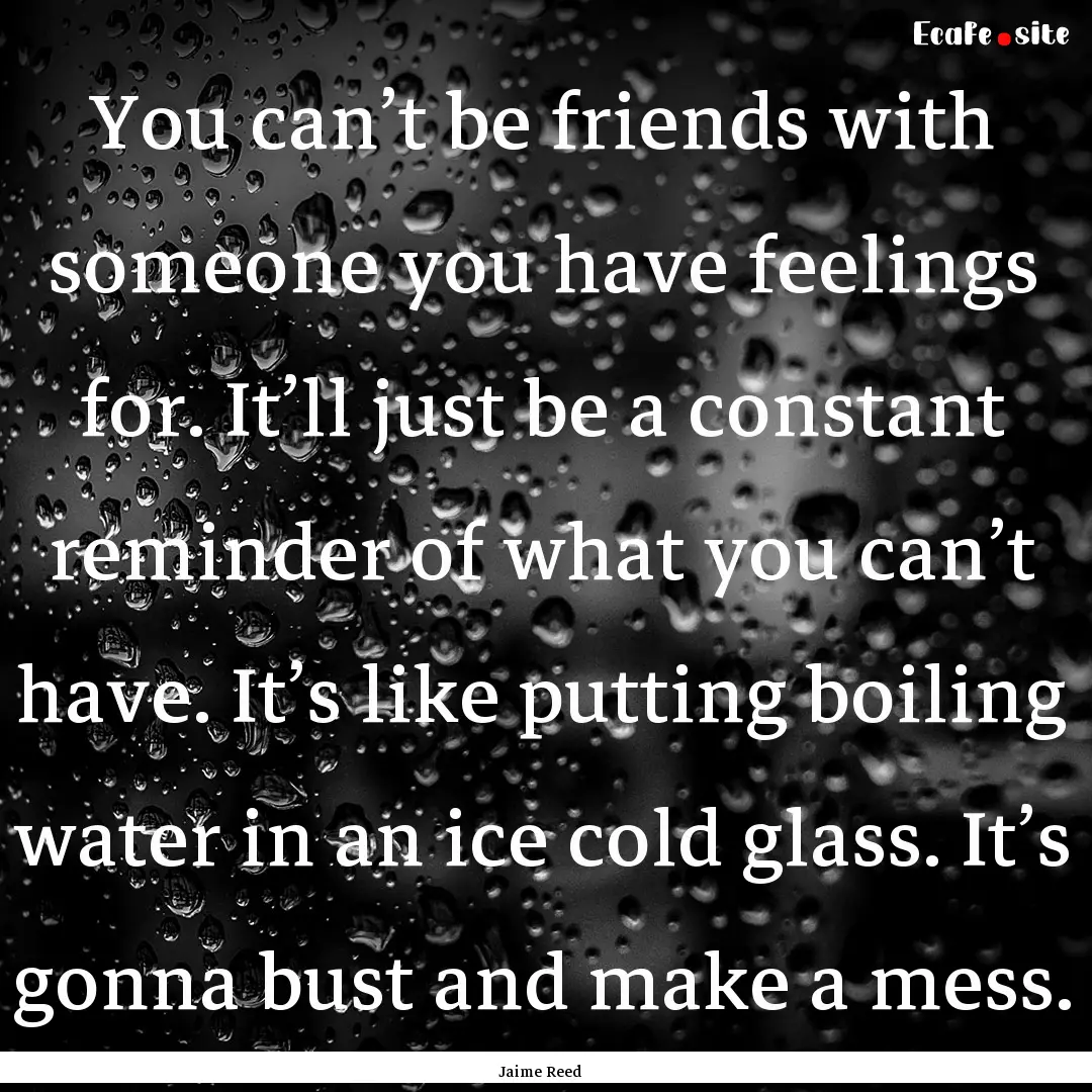 You can’t be friends with someone you have.... : Quote by Jaime Reed