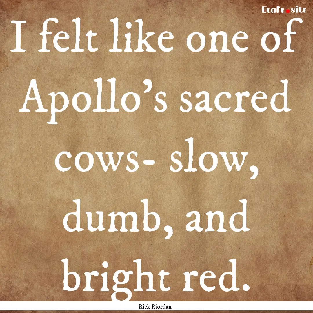 I felt like one of Apollo's sacred cows-.... : Quote by Rick Riordan