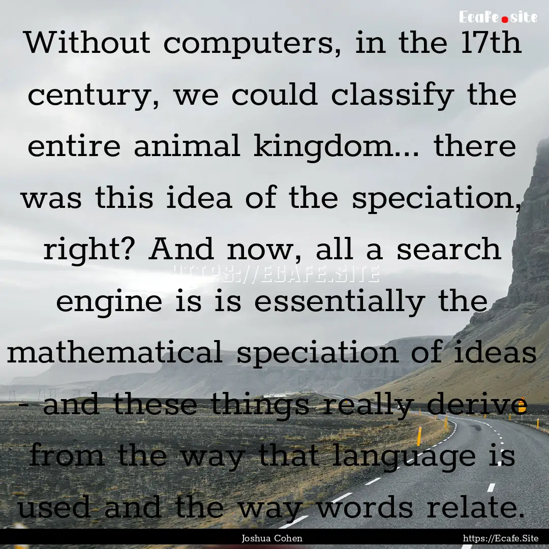 Without computers, in the 17th century, we.... : Quote by Joshua Cohen