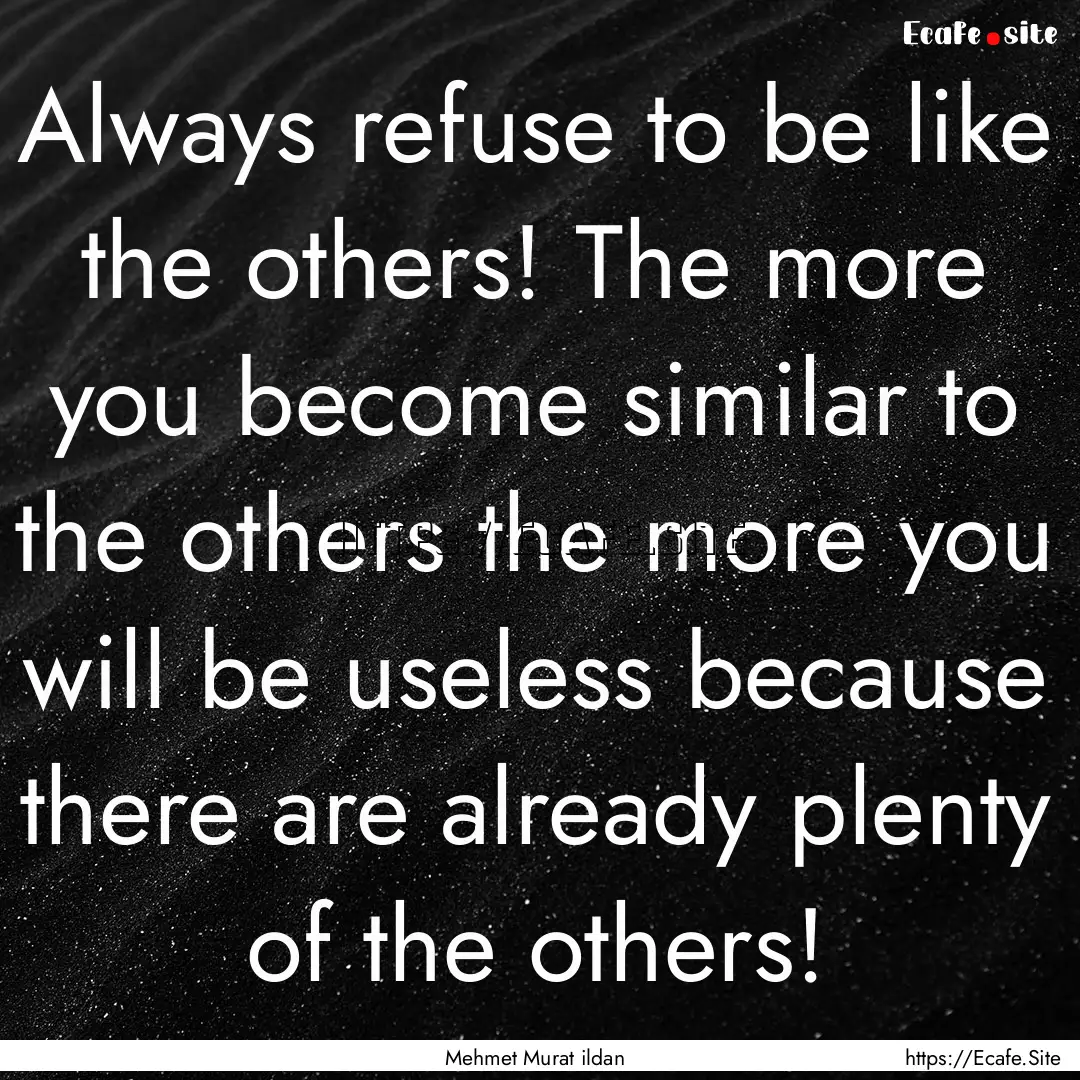 Always refuse to be like the others! The.... : Quote by Mehmet Murat ildan