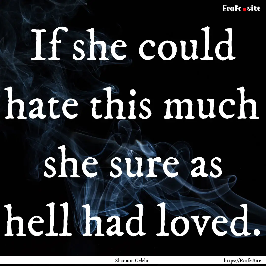 If she could hate this much she sure as hell.... : Quote by Shannon Celebi