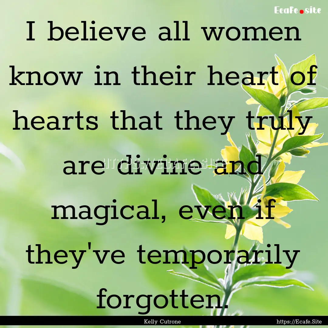 I believe all women know in their heart of.... : Quote by Kelly Cutrone