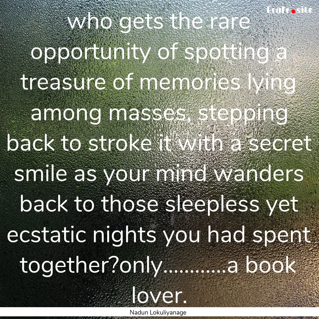 who gets the rare opportunity of spotting.... : Quote by Nadun Lokuliyanage