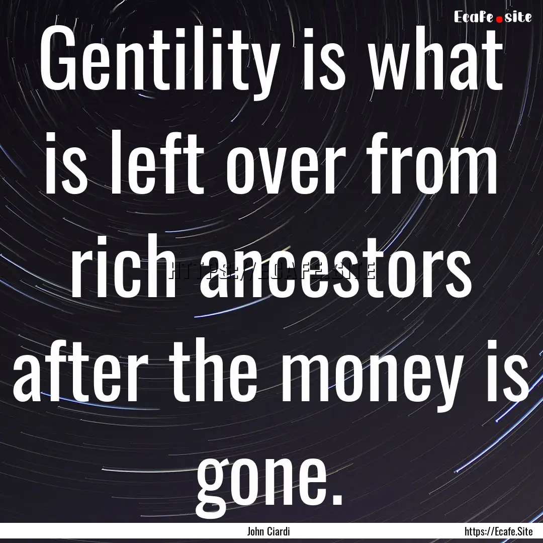 Gentility is what is left over from rich.... : Quote by John Ciardi