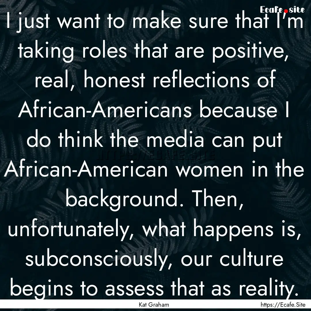 I just want to make sure that I'm taking.... : Quote by Kat Graham