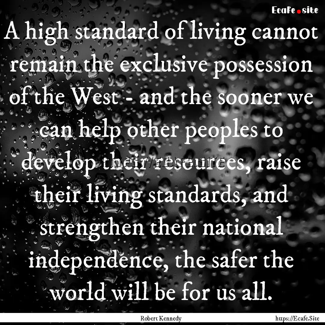 A high standard of living cannot remain the.... : Quote by Robert Kennedy