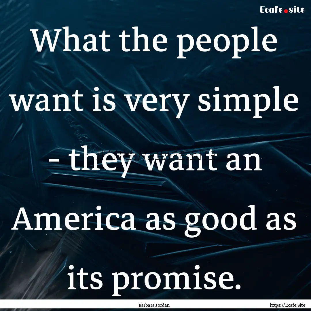 What the people want is very simple - they.... : Quote by Barbara Jordan