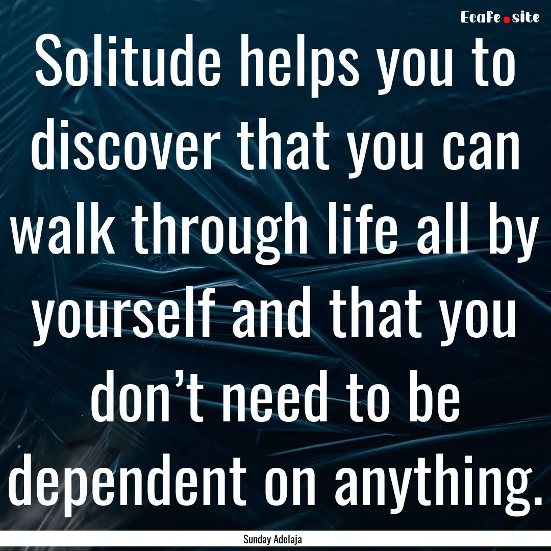 Solitude helps you to discover that you can.... : Quote by Sunday Adelaja