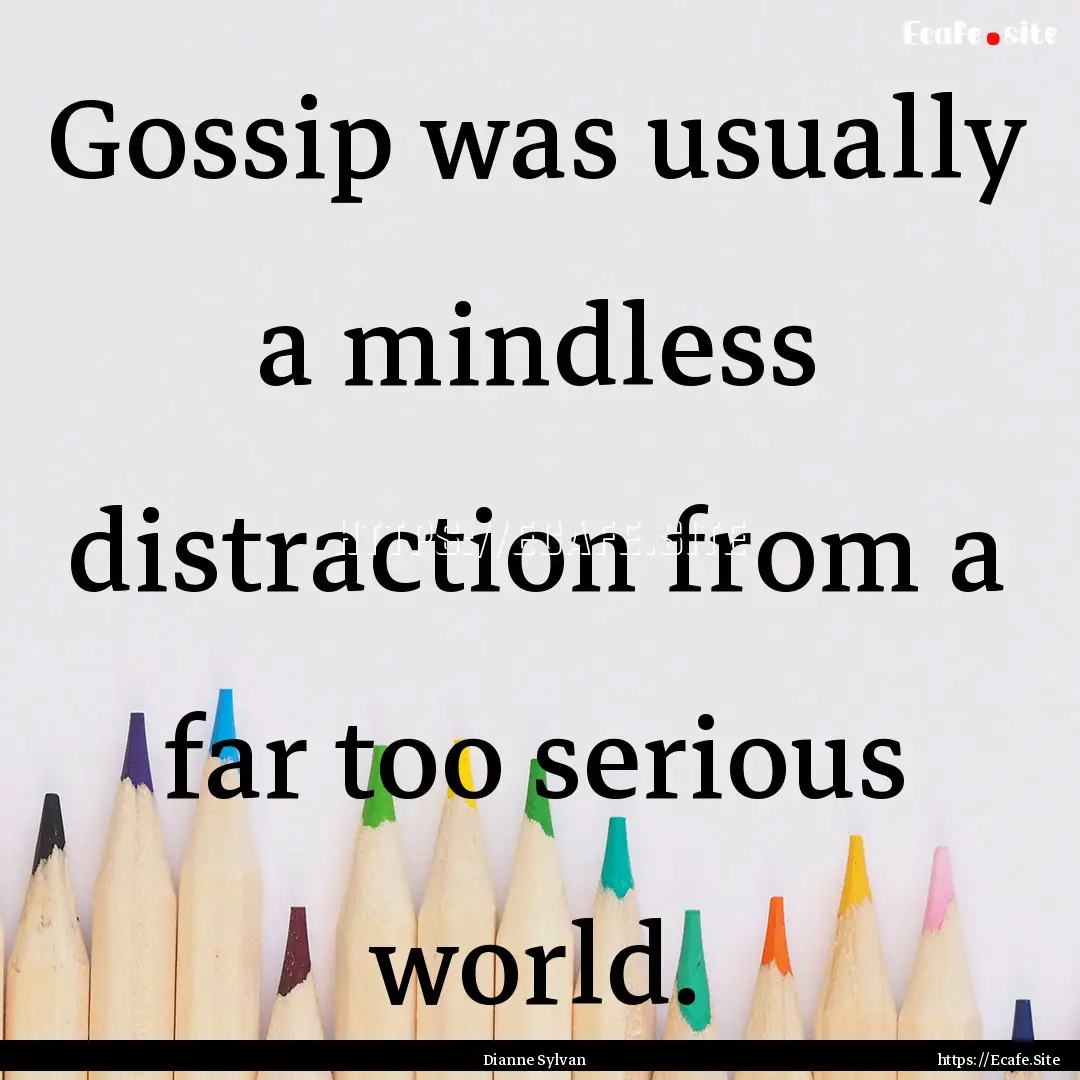 Gossip was usually a mindless distraction.... : Quote by Dianne Sylvan