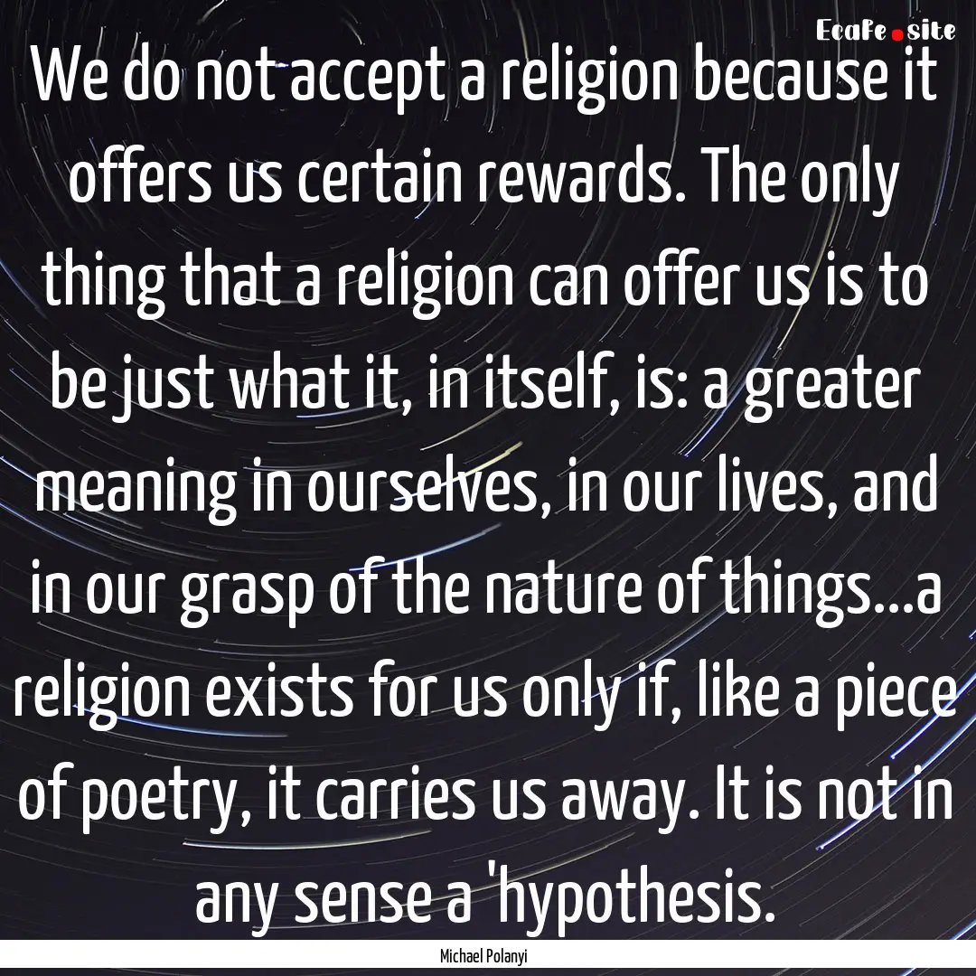 We do not accept a religion because it offers.... : Quote by Michael Polanyi