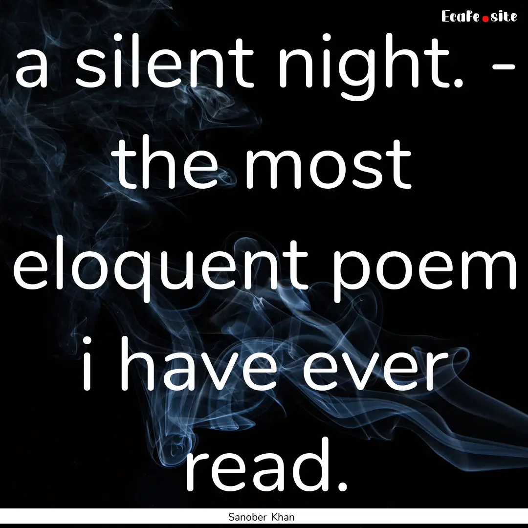 a silent night. - the most eloquent poem.... : Quote by Sanober Khan