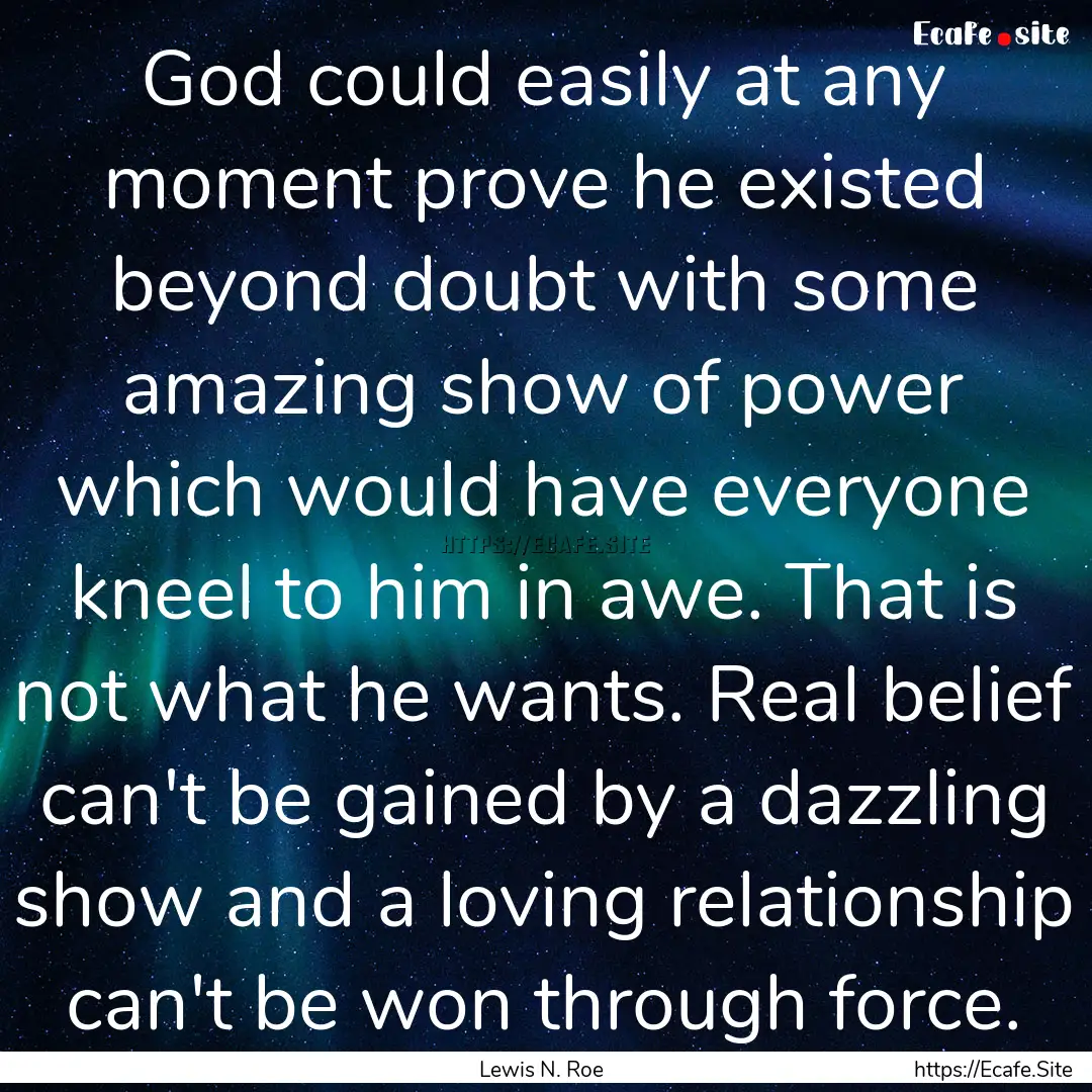 God could easily at any moment prove he existed.... : Quote by Lewis N. Roe