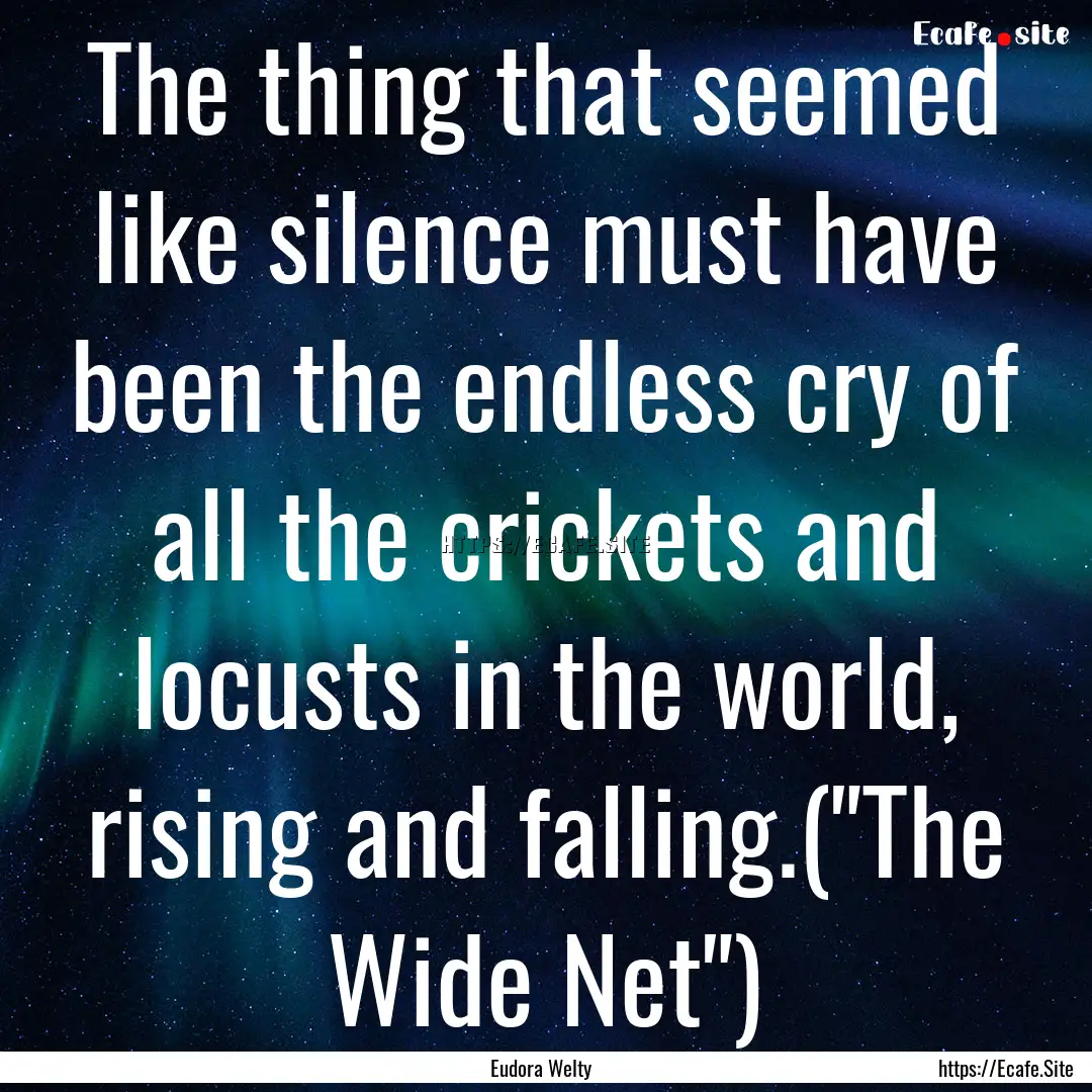 The thing that seemed like silence must have.... : Quote by Eudora Welty