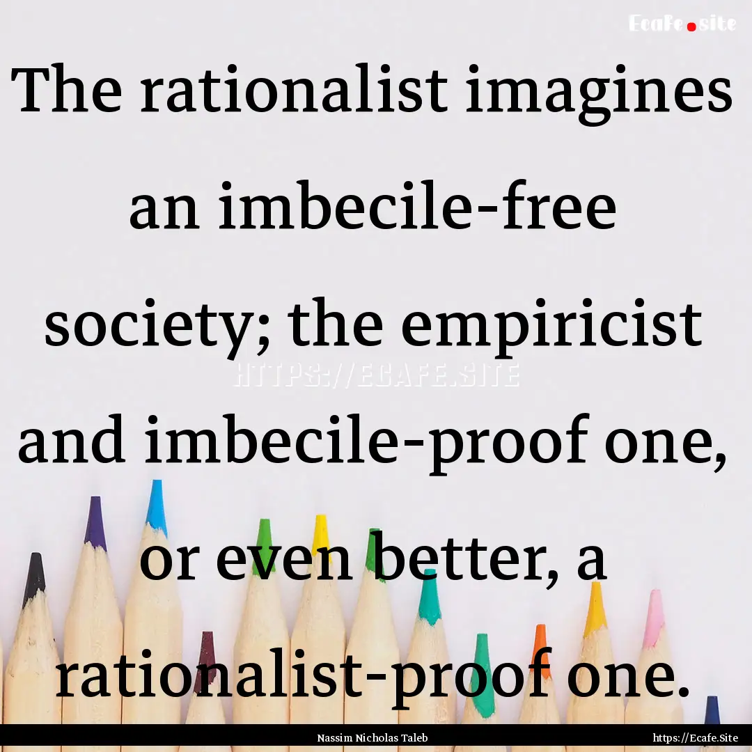 The rationalist imagines an imbecile-free.... : Quote by Nassim Nicholas Taleb