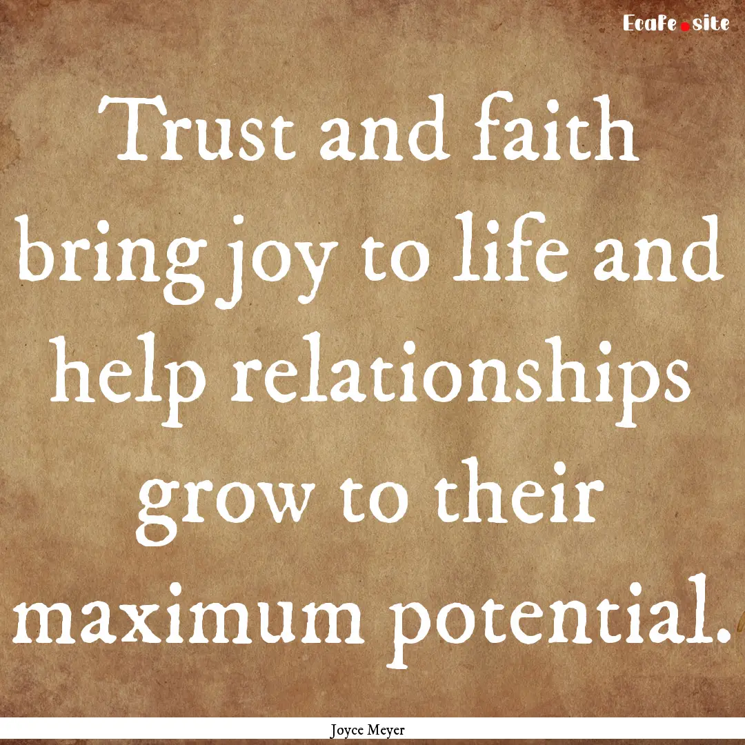 Trust and faith bring joy to life and help.... : Quote by Joyce Meyer