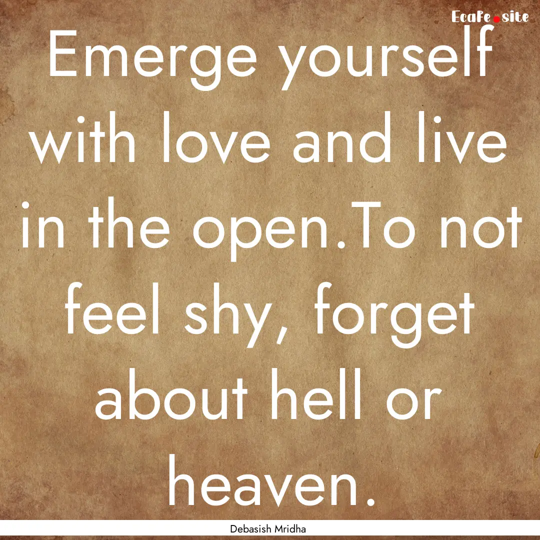 Emerge yourself with love and live in the.... : Quote by Debasish Mridha