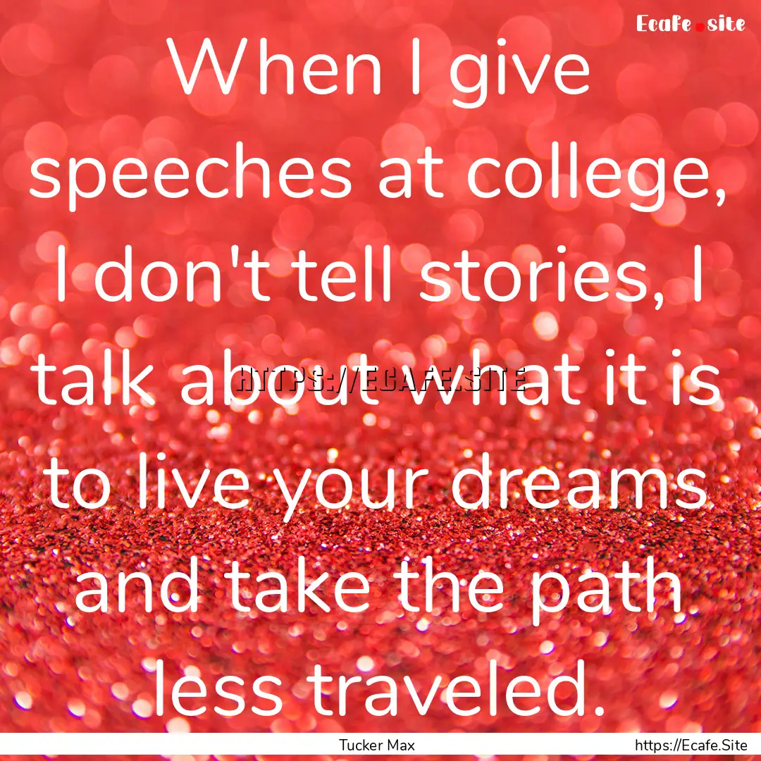 When I give speeches at college, I don't.... : Quote by Tucker Max