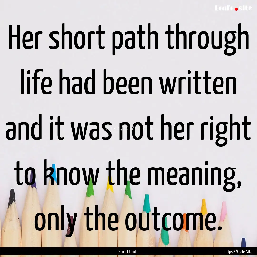 Her short path through life had been written.... : Quote by Stuart Land