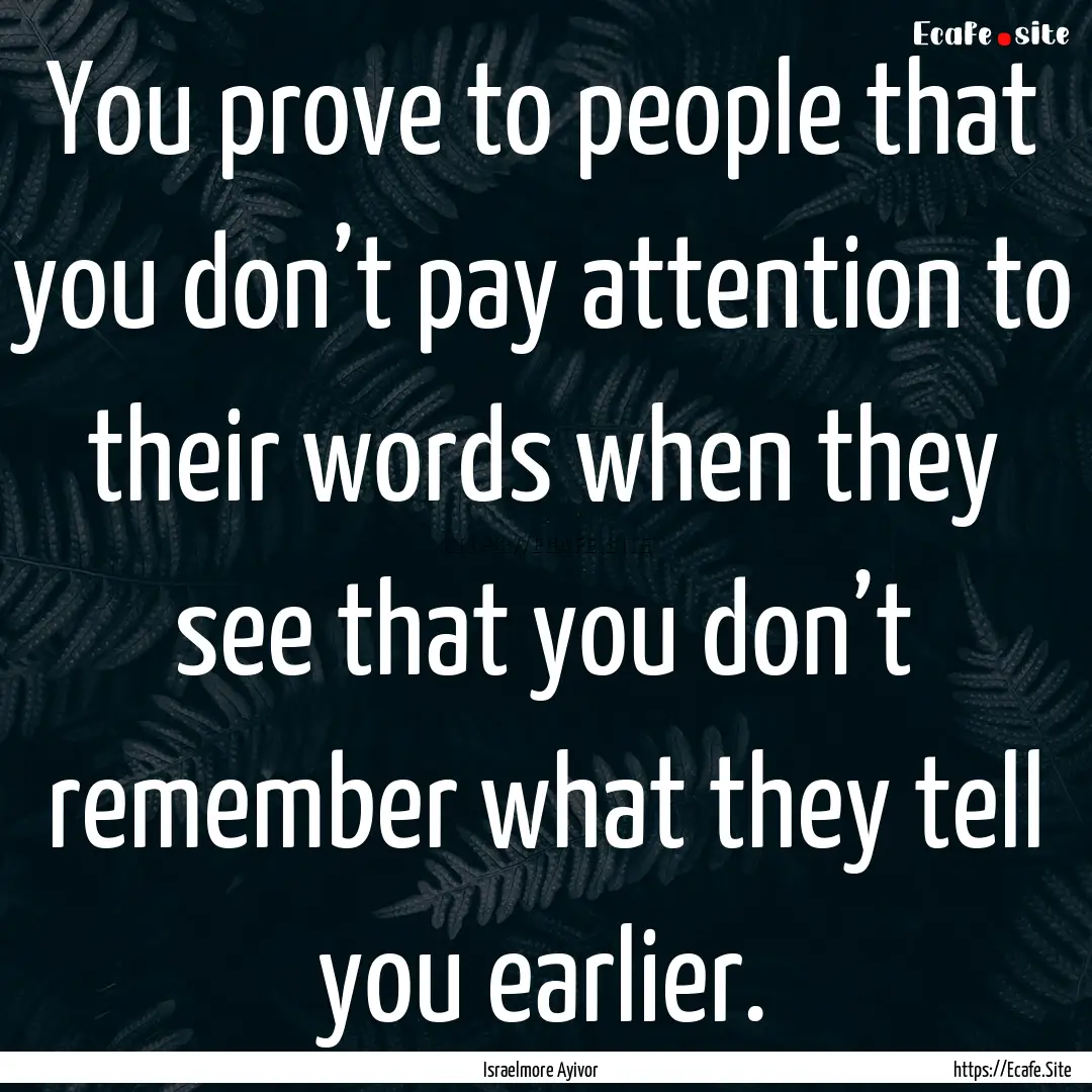 You prove to people that you don’t pay.... : Quote by Israelmore Ayivor