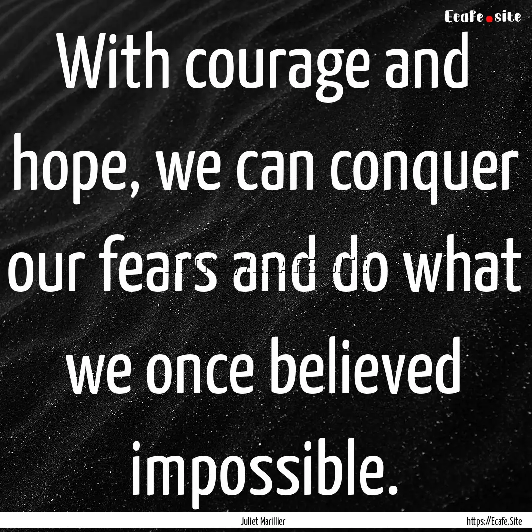 With courage and hope, we can conquer our.... : Quote by Juliet Marillier