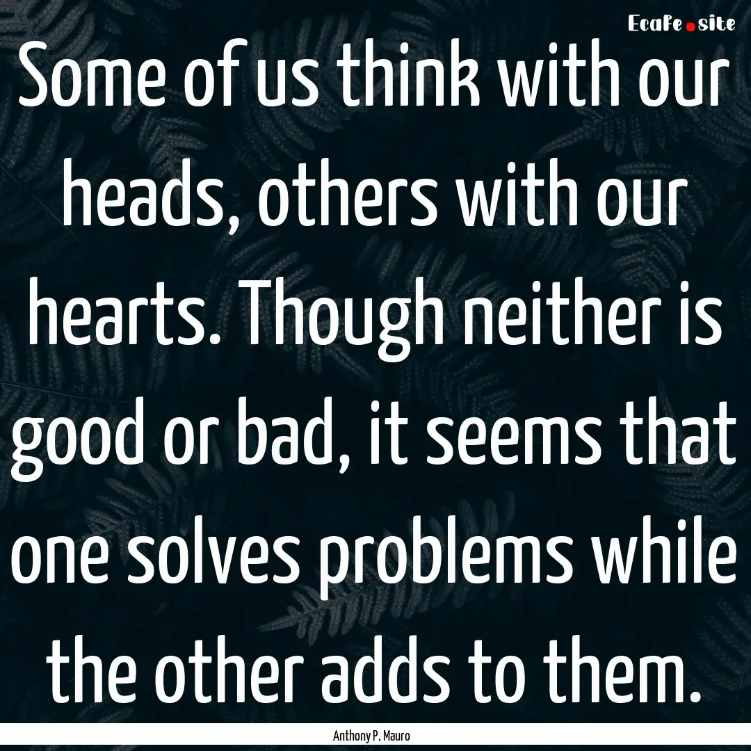 Some of us think with our heads, others with.... : Quote by Anthony P. Mauro