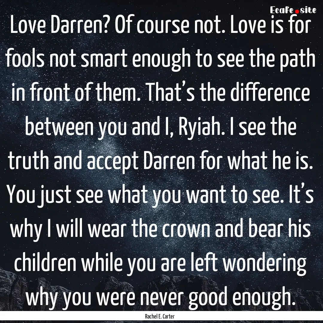 Love Darren? Of course not. Love is for fools.... : Quote by Rachel E. Carter