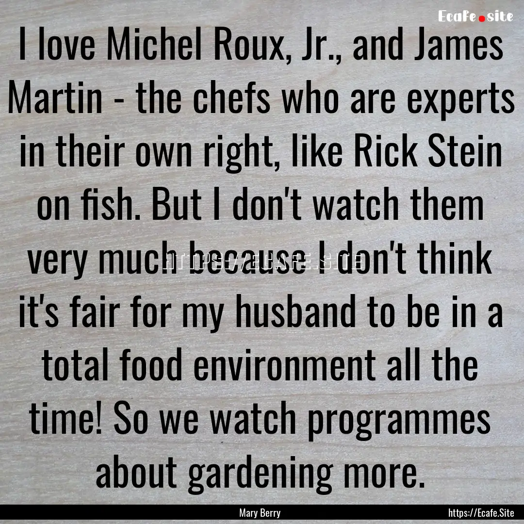 I love Michel Roux, Jr., and James Martin.... : Quote by Mary Berry