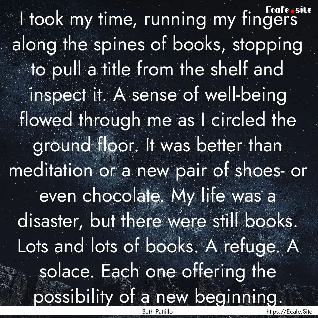 I took my time, running my fingers along.... : Quote by Beth Pattillo