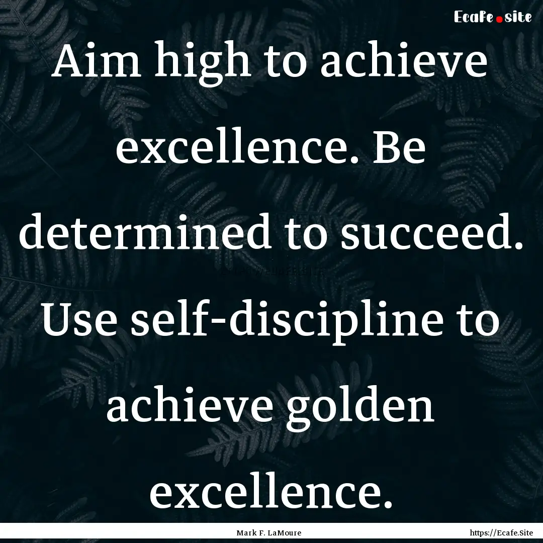 Aim high to achieve excellence. Be determined.... : Quote by Mark F. LaMoure