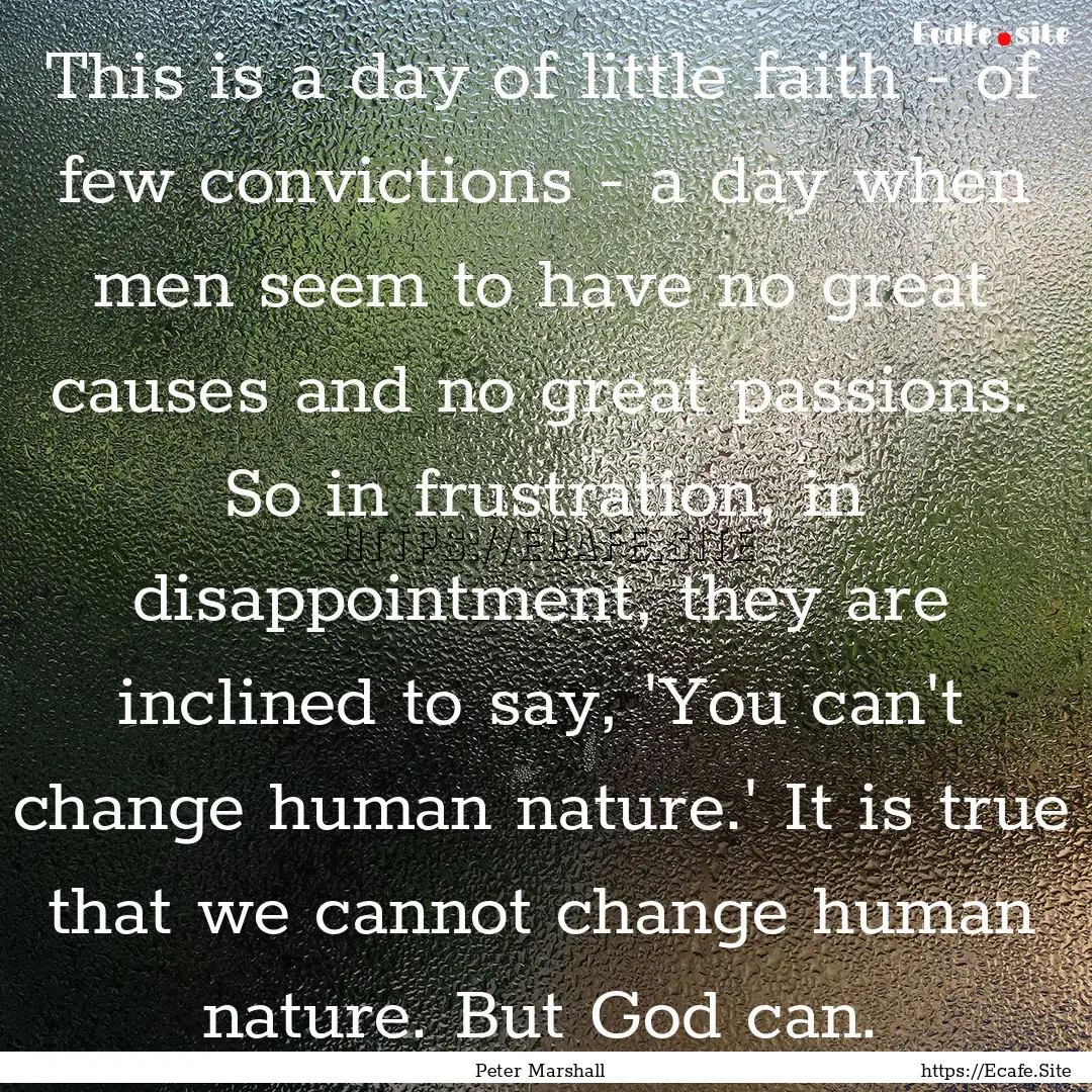 This is a day of little faith - of few convictions.... : Quote by Peter Marshall