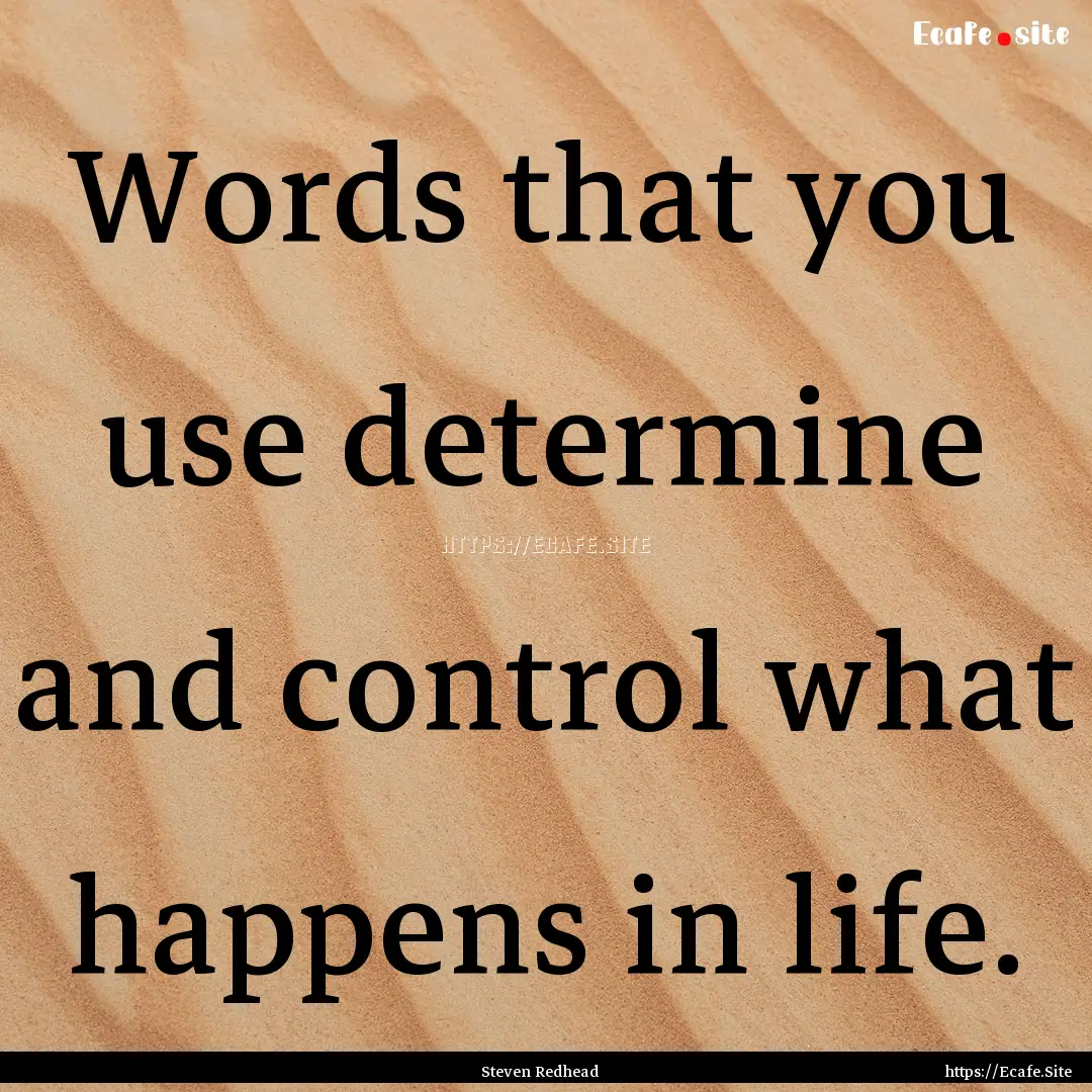 Words that you use determine and control.... : Quote by Steven Redhead