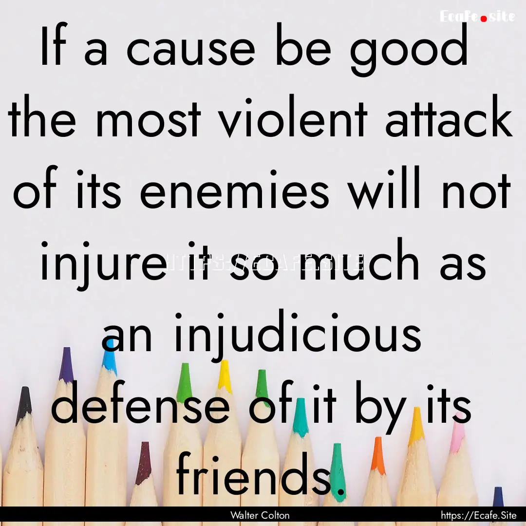 If a cause be good the most violent attack.... : Quote by Walter Colton