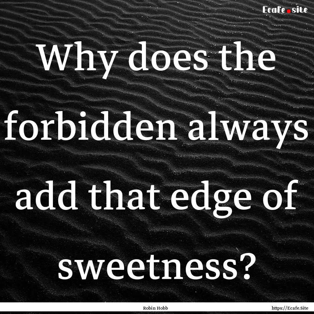 Why does the forbidden always add that edge.... : Quote by Robin Hobb