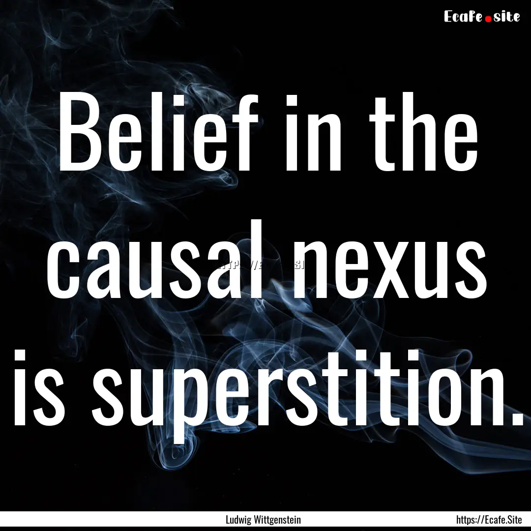 Belief in the causal nexus is superstition..... : Quote by Ludwig Wittgenstein