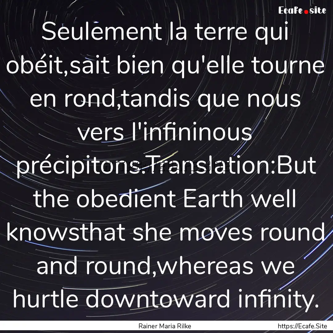 Seulement la terre qui obéit,sait bien qu'elle.... : Quote by Rainer Maria Rilke