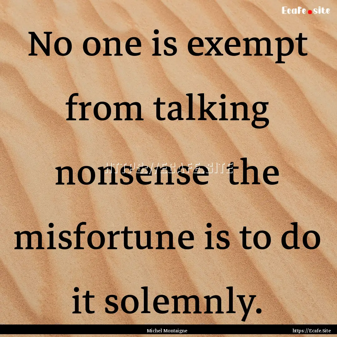 No one is exempt from talking nonsense the.... : Quote by Michel Montaigne