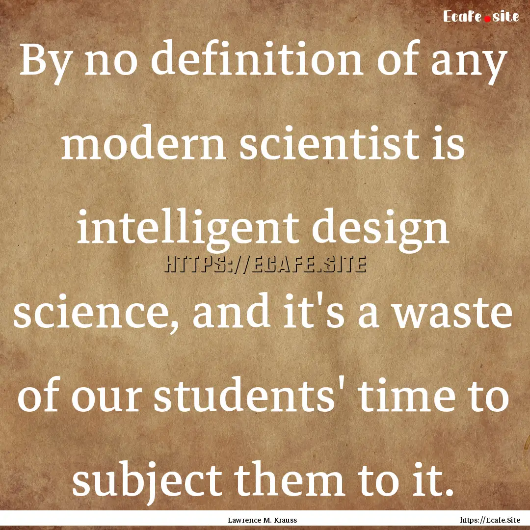 By no definition of any modern scientist.... : Quote by Lawrence M. Krauss