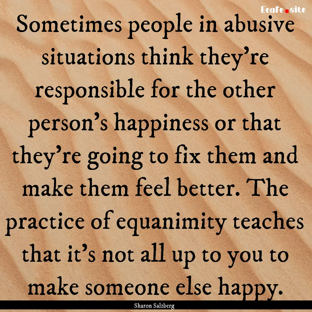 Sometimes people in abusive situations think.... : Quote by Sharon Salzberg