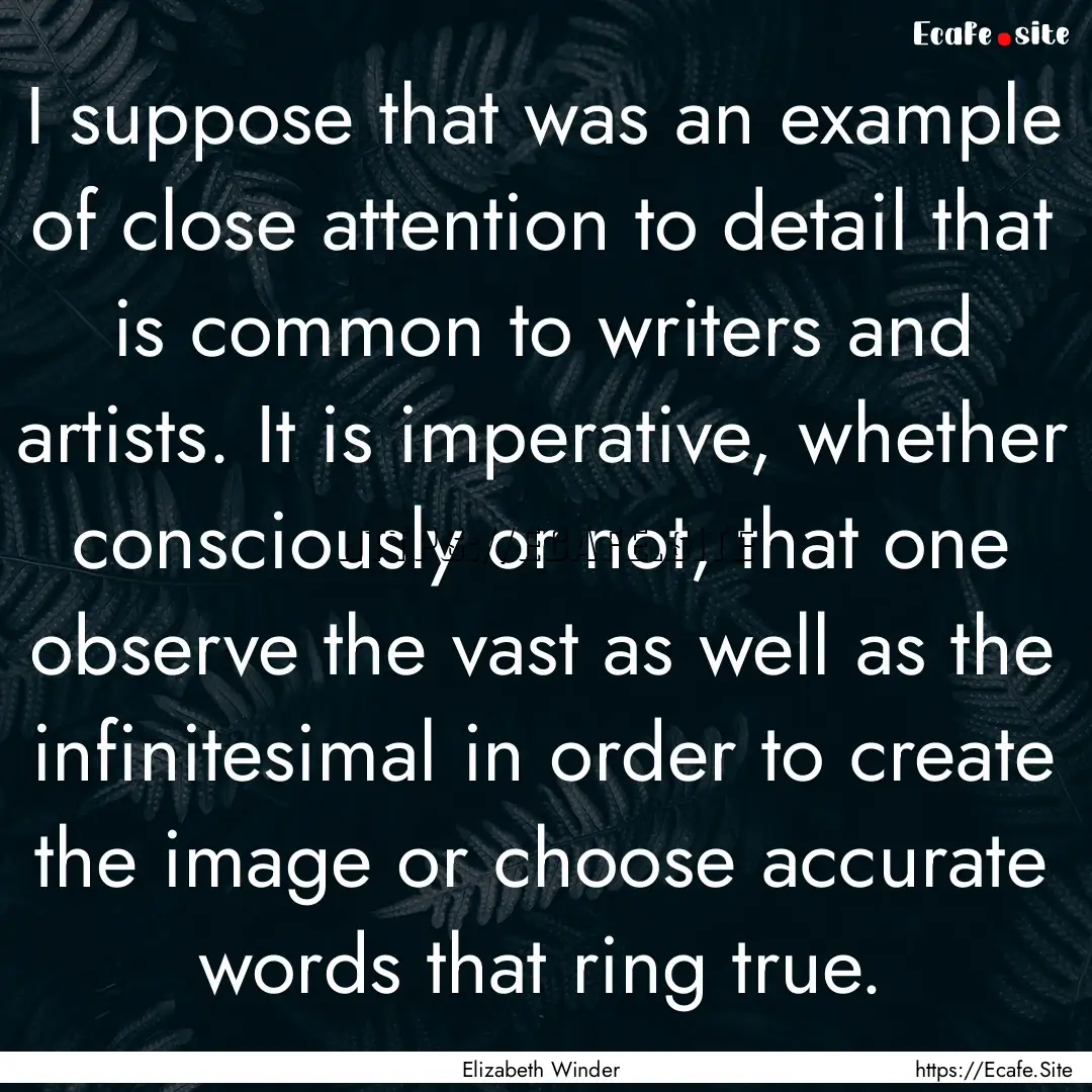 I suppose that was an example of close attention.... : Quote by Elizabeth Winder