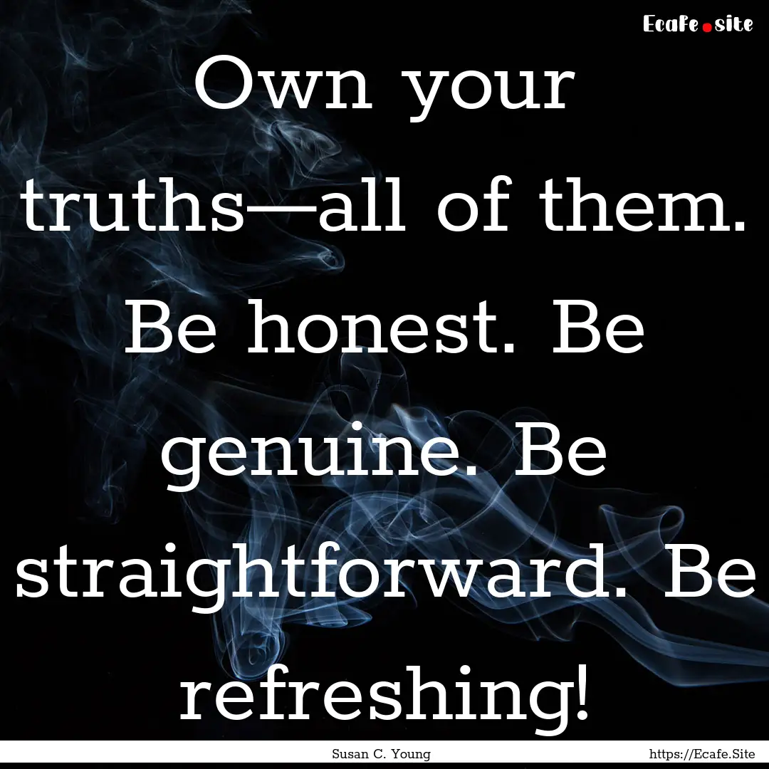 Own your truths—all of them. Be honest..... : Quote by Susan C. Young