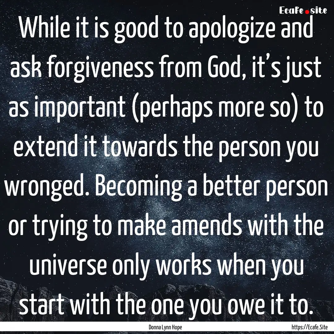 While it is good to apologize and ask forgiveness.... : Quote by Donna Lynn Hope