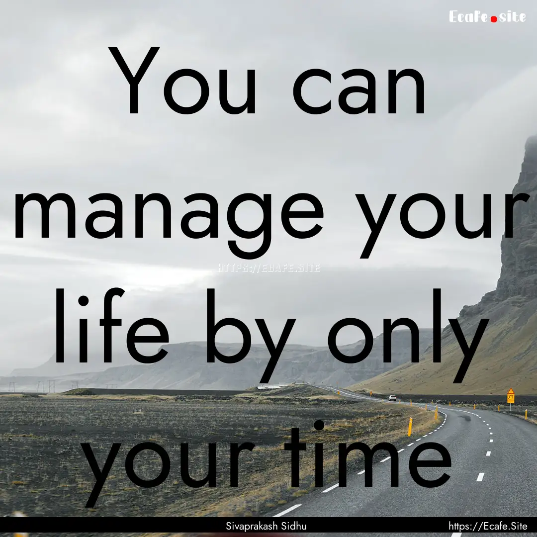 You can manage your life by only your time.... : Quote by Sivaprakash Sidhu