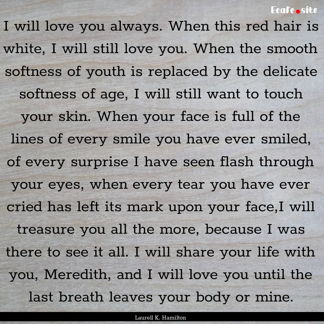 I will love you always. When this red hair.... : Quote by Laurell K. Hamilton