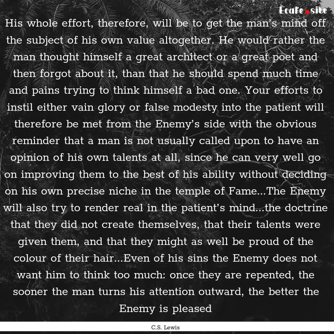 His whole effort, therefore, will be to get.... : Quote by C.S. Lewis