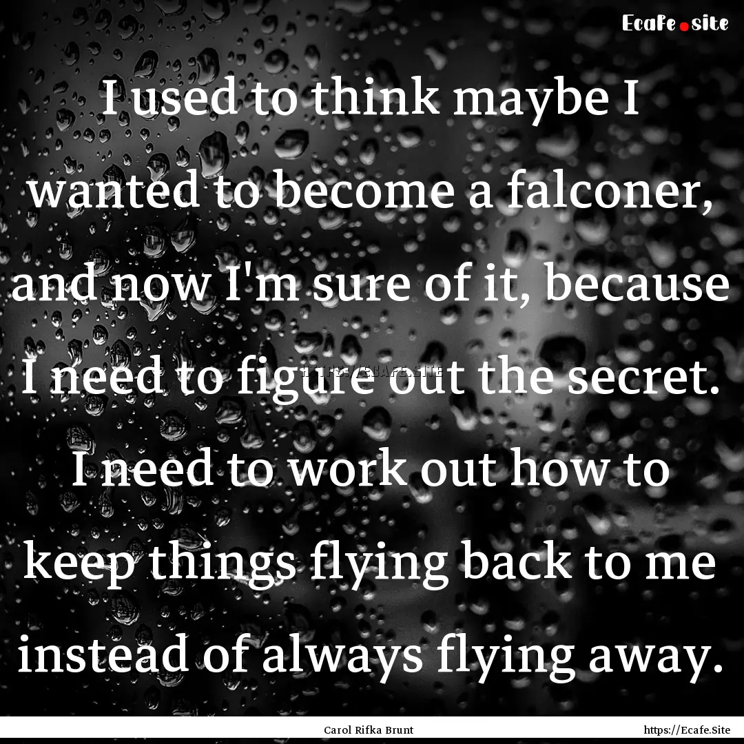 I used to think maybe I wanted to become.... : Quote by Carol Rifka Brunt