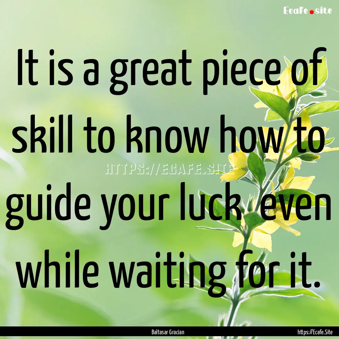 It is a great piece of skill to know how.... : Quote by Baltasar Gracian