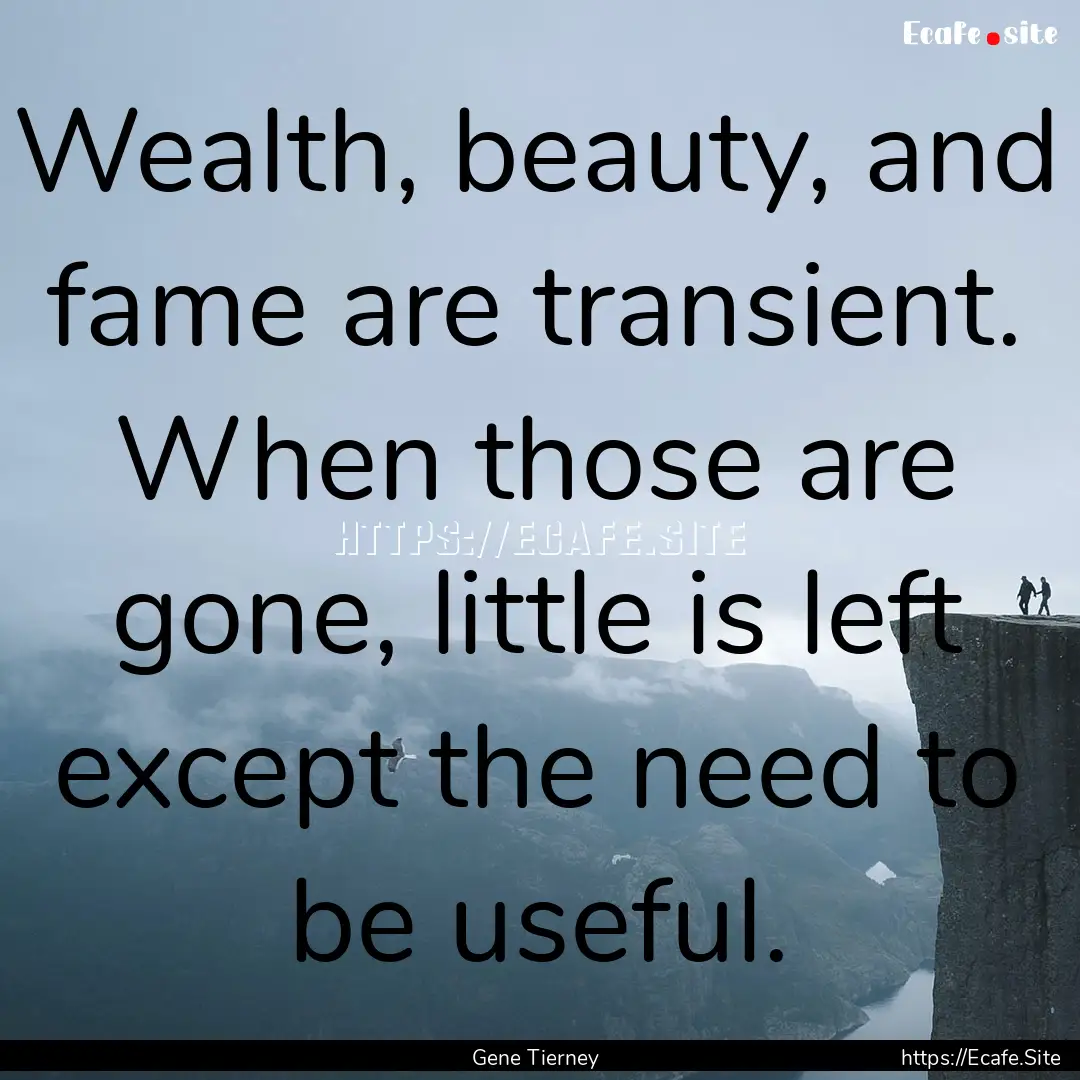 Wealth, beauty, and fame are transient. When.... : Quote by Gene Tierney