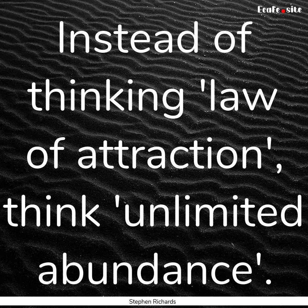 Instead of thinking 'law of attraction',.... : Quote by Stephen Richards