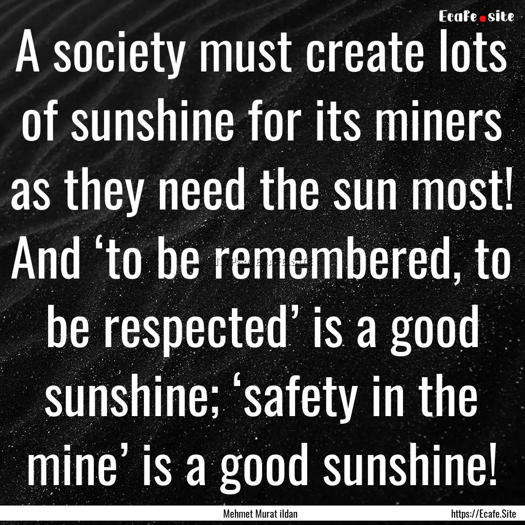 A society must create lots of sunshine for.... : Quote by Mehmet Murat ildan