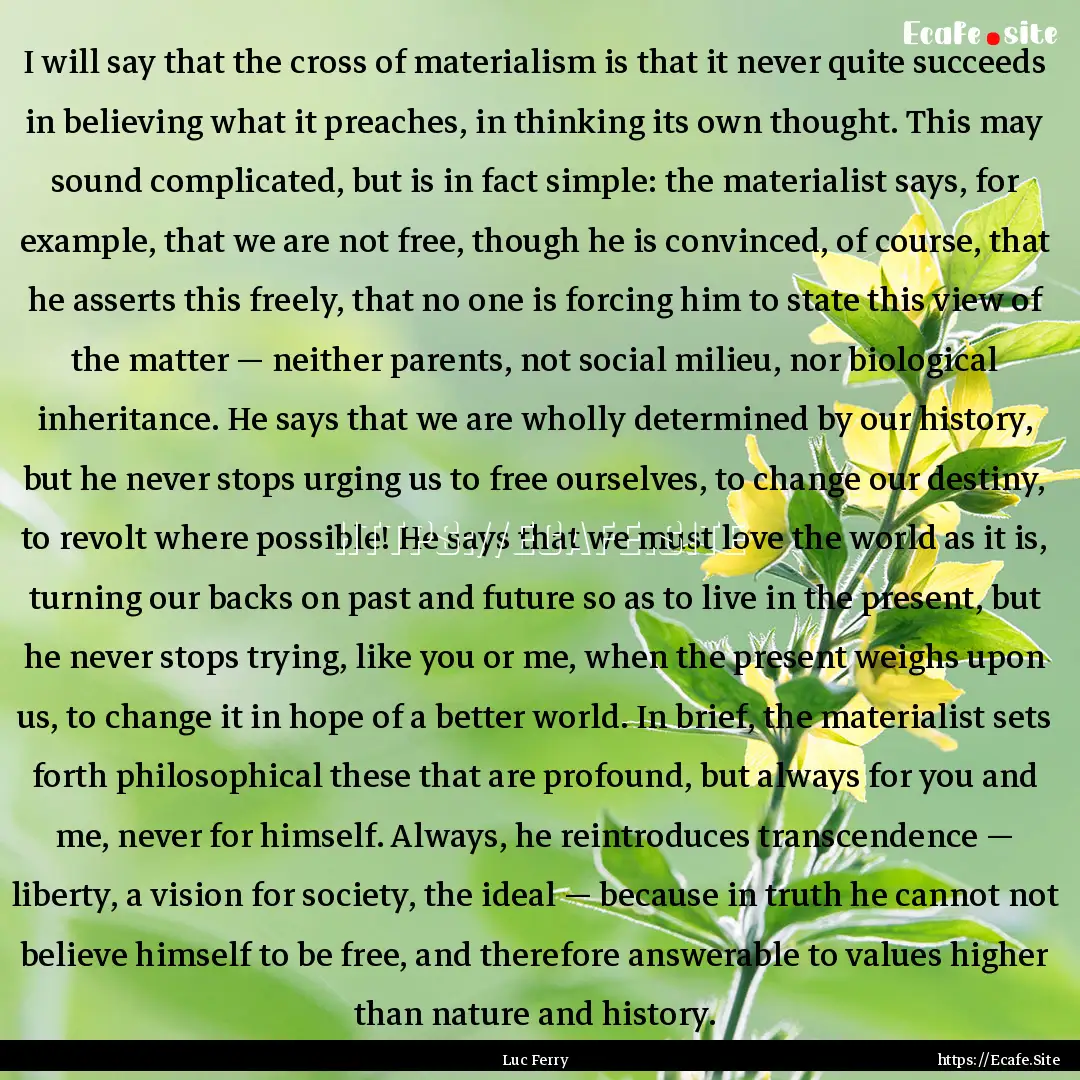 I will say that the cross of materialism.... : Quote by Luc Ferry